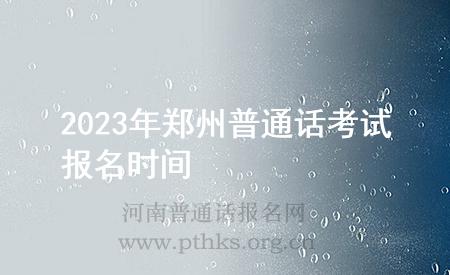 2023年鄭州普通話考試報(bào)名時(shí)間