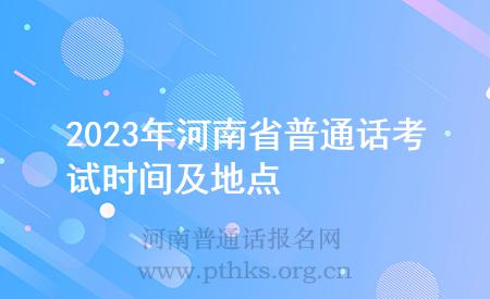 2023年河南省普通話考試時(shí)間及地點(diǎn)