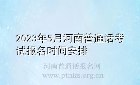 2023年5月河南普通話考試報名時間安排