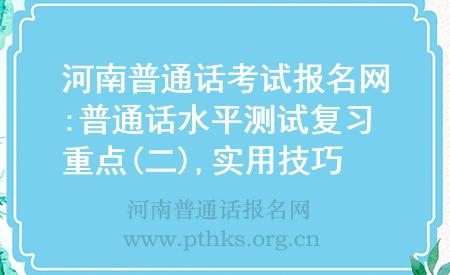 河南普通話考試報名網(wǎng):普通話水平測試復(fù)習(xí)重點(二),實用技巧